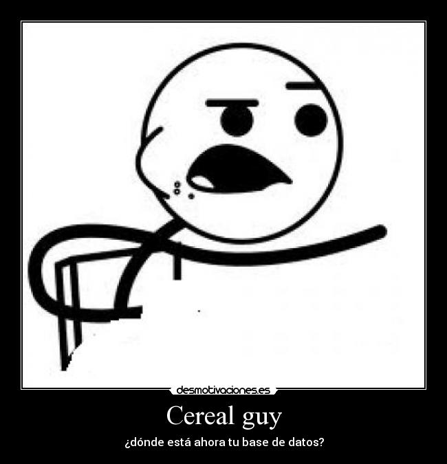 Cereal guy - ¿dónde está ahora tu base de datos?