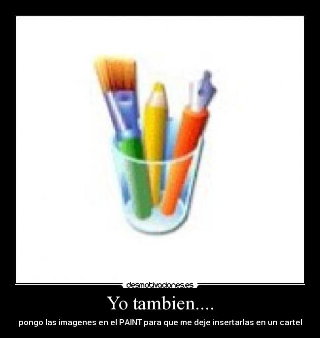 Yo tambien.... - pongo las imagenes en el PAINT para que me deje insertarlas en un cartel