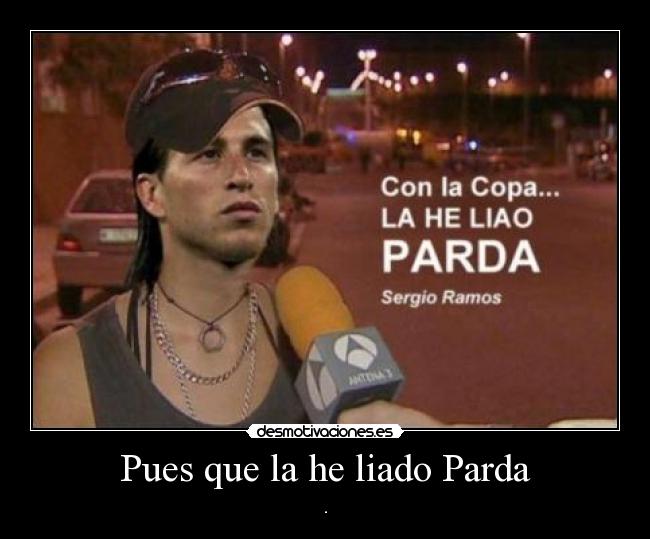 Pues que la he liado Parda - .