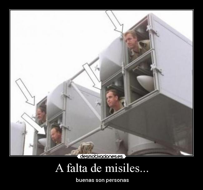 A falta de misiles... - buenas son personas