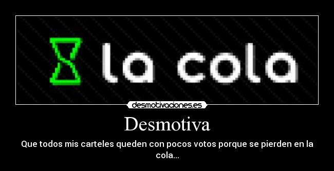 Desmotiva - Que todos mis carteles queden con pocos votos porque se pierden en la cola...