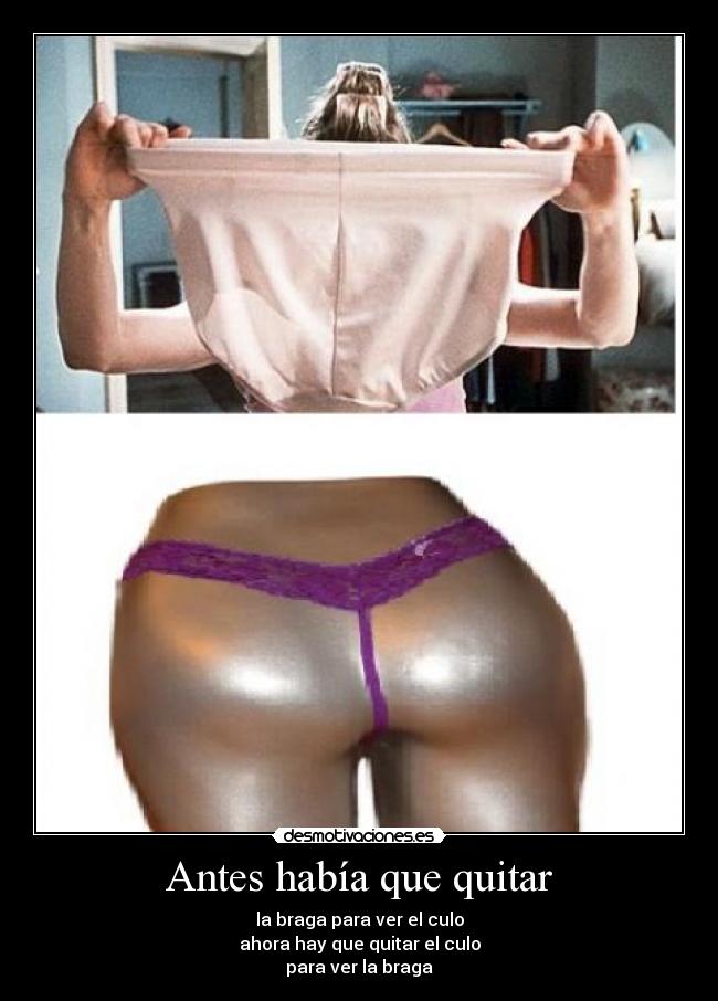 Antes había que quitar - la braga para ver el culo
ahora hay que quitar el culo
para ver la braga