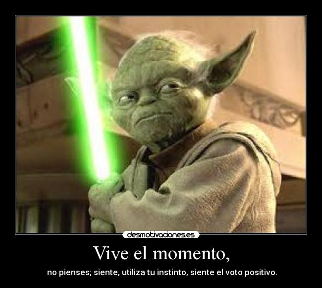Vive el momento, -