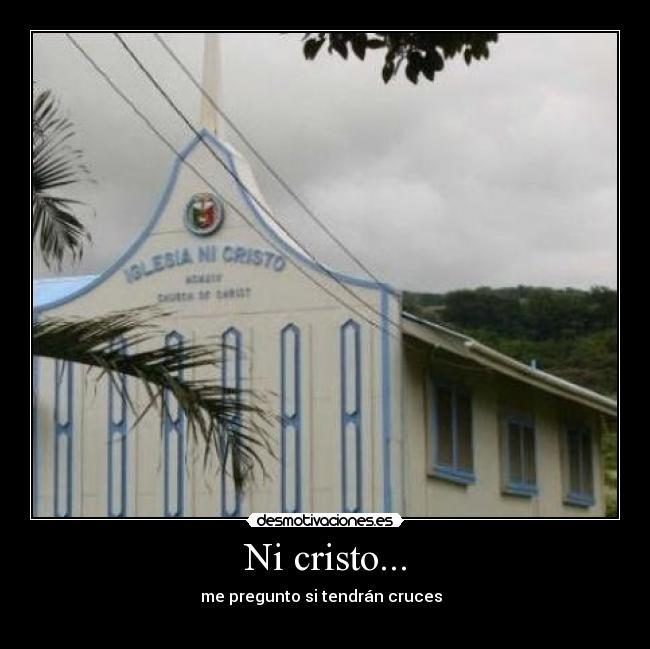 Ni cristo... - me pregunto si tendrán cruces