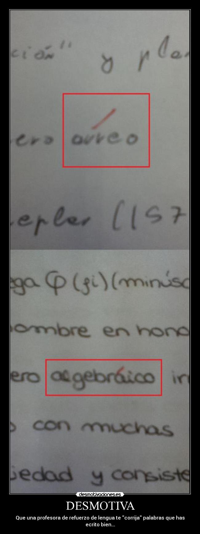 DESMOTIVA - Que una profesora de refuerzo de lengua te corrija palabras que has ecrito bien...