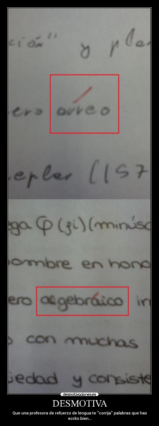 DESMOTIVA - Que una profesora de refuerzo de lengua te corrija palabras que has ecrito bien...