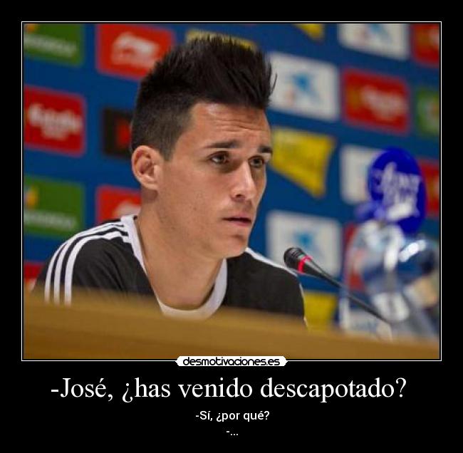 -José, ¿has venido descapotado? -