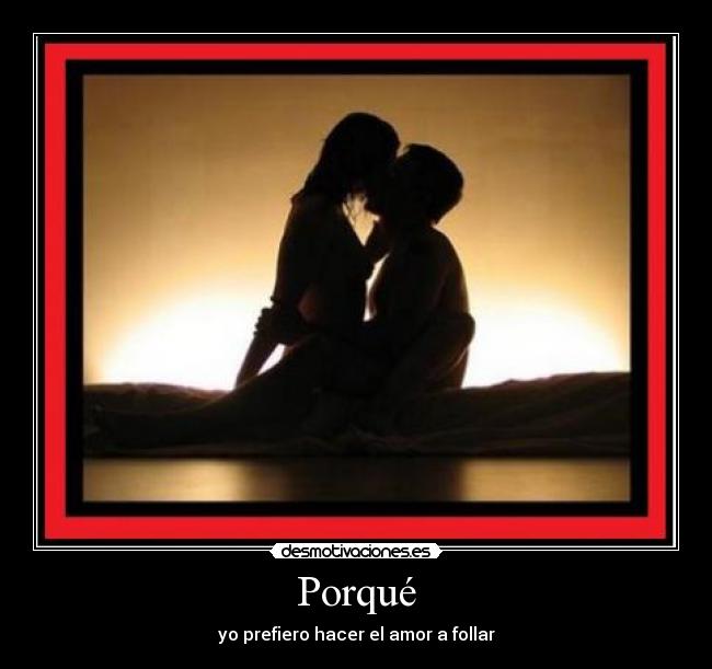 Porqué - yo prefiero hacer el amor a follar