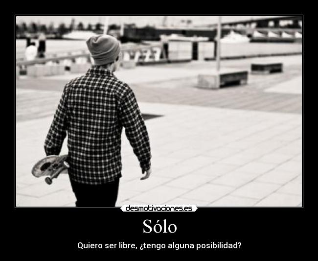Sólo - Quiero ser libre, ¿tengo alguna posibilidad?
