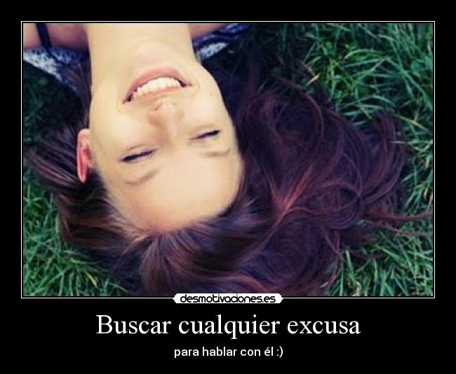 carteles buscar cualquier excusa apra hablar con desmotivaciones