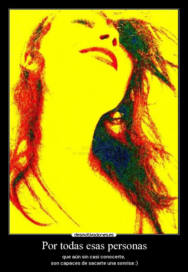 Por todas esas personas - que aún sin casi conocerte, 
son capaces de sacarte una sonrisa :)