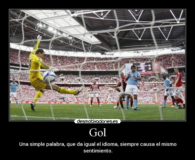 Gol - Una simple palabra, que da igual el idioma, siempre causa el mismo sentimiento.