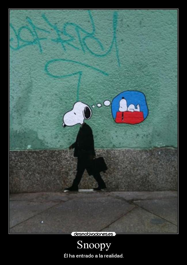 Snoopy - Él ha entrado a la realidad.