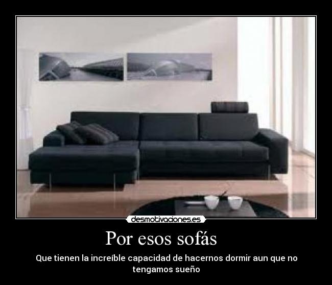 Por esos sofás - Que tienen la increíble capacidad de hacernos dormir aun que no tengamos sueño