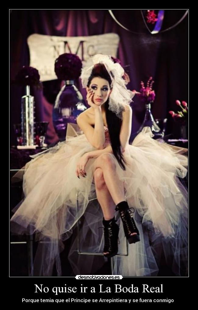 No quise ir a La Boda Real - Porque temia que el Principe se Arrepintiera y se fuera conmigo  