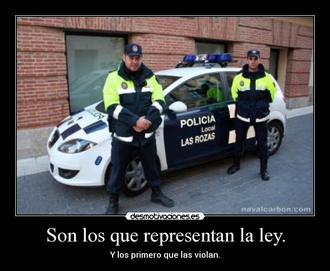 Son los que representan la ley. - Y los primero que las violan.