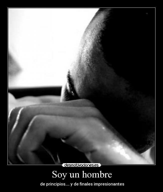 Soy un hombre - de principios.... y de finales impresionantes