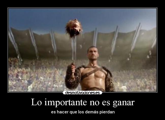 Lo importante no es ganar - es hacer que los demás pierdan