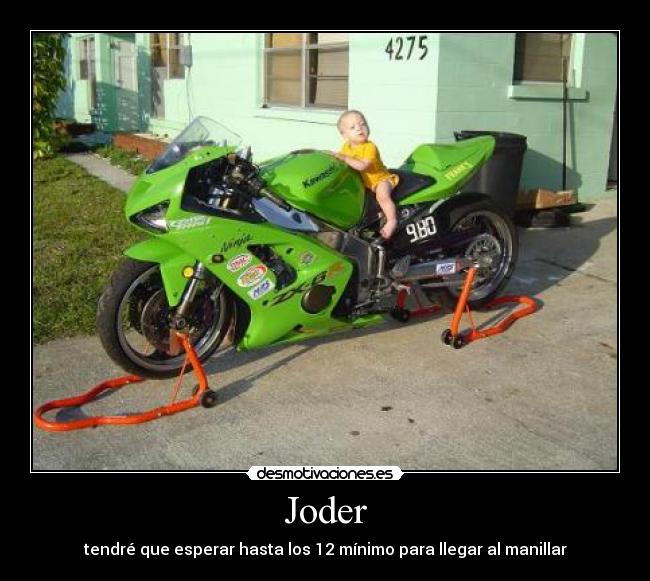 Joder - tendré que esperar hasta los 12 mínimo para llegar al manillar