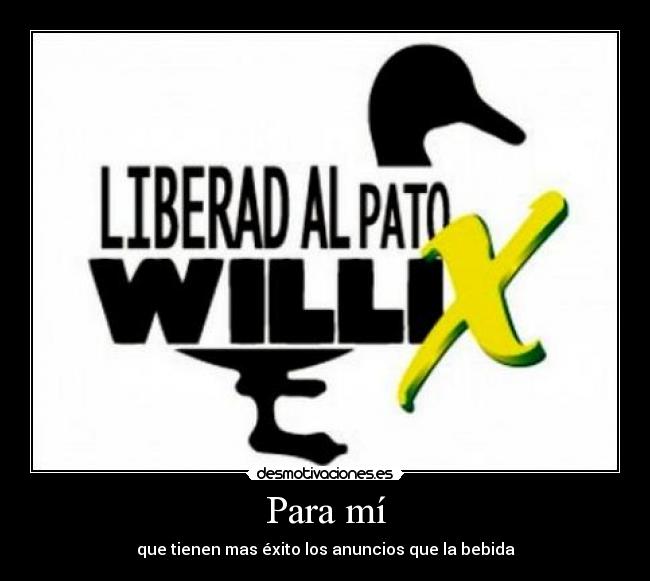 Para mí - que tienen mas éxito los anuncios que la bebida