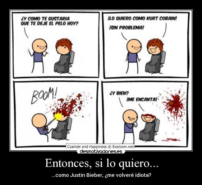 Entonces, si lo quiero... - ...como Justin Bieber, ¿me volveré idiota?