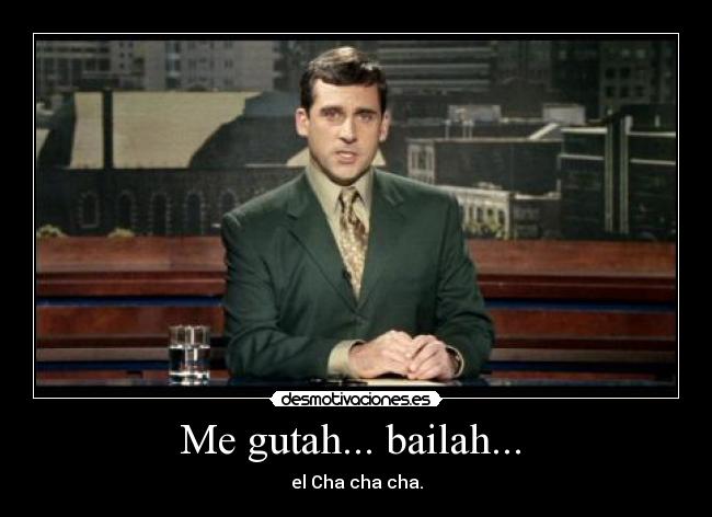 Me gutah... bailah... - el Cha cha cha.