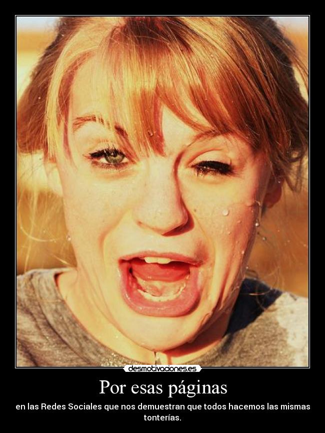 Por esas páginas - en las Redes Sociales que nos demuestran que todos hacemos las mismas tonterías.