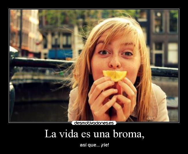 La vida es una broma, -