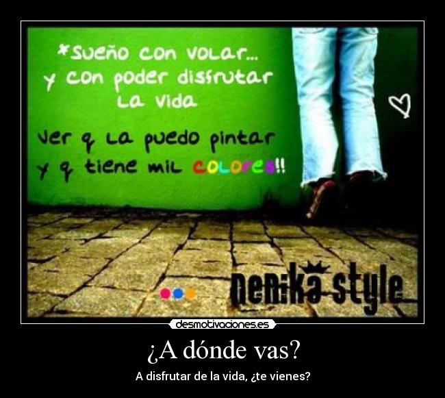 ¿A dónde vas? - A disfrutar de la vida, ¿te vienes?