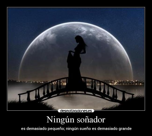 Ningún soñador - es demasiado pequeño; ningún sueño es demasiado grande