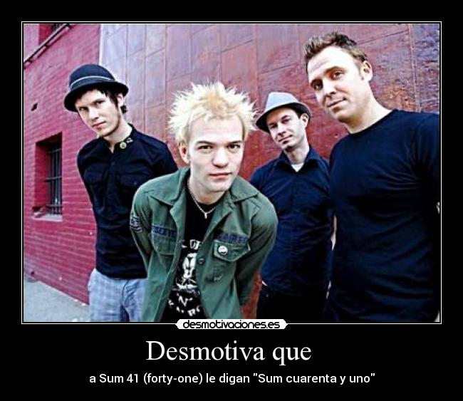 Desmotiva que  - a Sum 41 (forty-one) le digan Sum cuarenta y uno