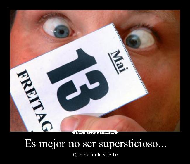 Es mejor no ser supersticioso... -