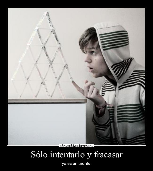 Sólo intentarlo y fracasar - ya es un triunfo.