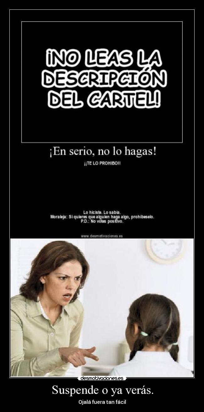 Suspende o ya verás. - Ojalá fuera tan fácil