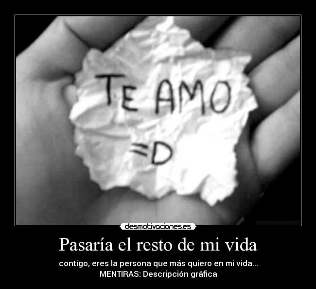 Pasaría el resto de mi vida - contigo, eres la persona que más quiero en mi vida...
MENTIRAS: Descripción gráfica