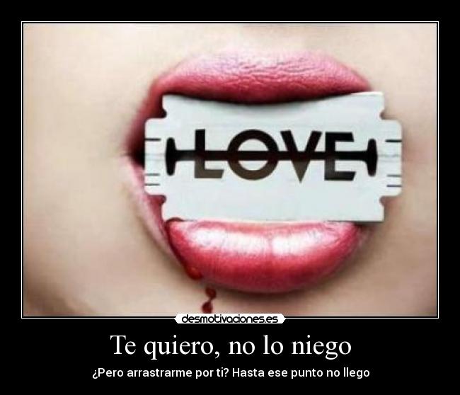 Te quiero, no lo niego -