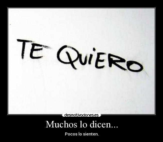 Muchos lo dicen... - Pocos lo sienten.