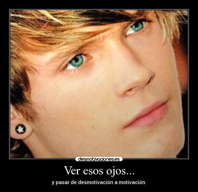 Ver esos ojos... -