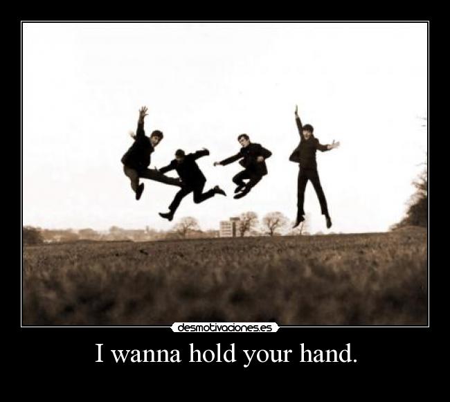 I wanna hold your hand. - 