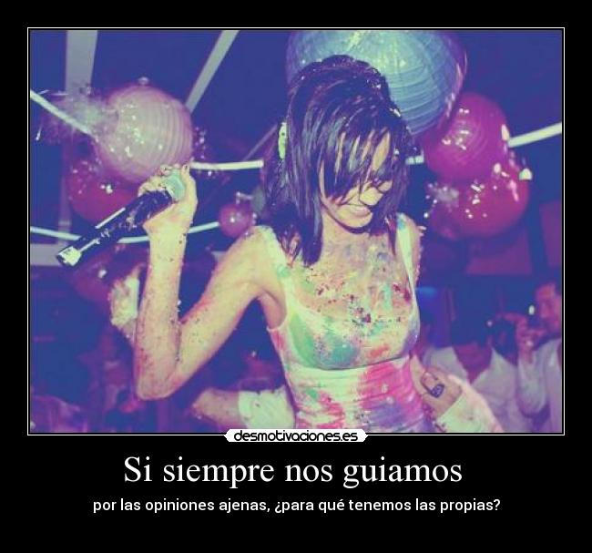 Si siempre nos guiamos - por las opiniones ajenas, ¿para qué tenemos las propias?