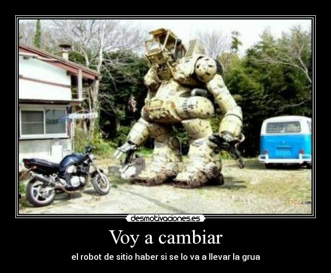 Voy a cambiar - el robot de sitio haber si se lo va a llevar la grua