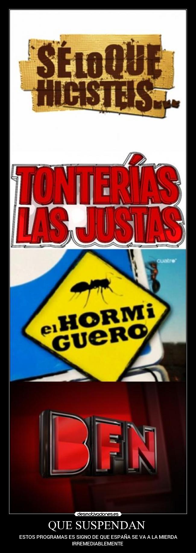 QUE SUSPENDAN  - ESTOS PROGRAMAS ES SIGNO DE QUE ESPAÑA SE VA A LA MIERDA
IRREMEDIABLEMENTE 