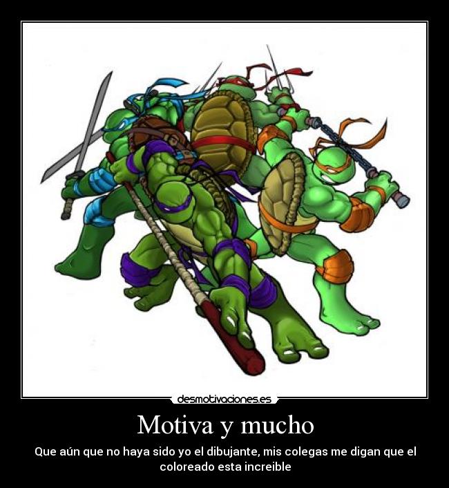 Motiva y mucho - Que aún que no haya sido yo el dibujante, mis colegas me digan que el
coloreado esta increible