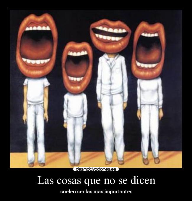 Las cosas que no se dicen - suelen ser las más importantes
