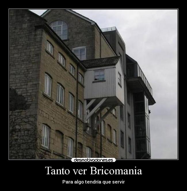 Tanto ver Bricomania - Para algo tendría que servir