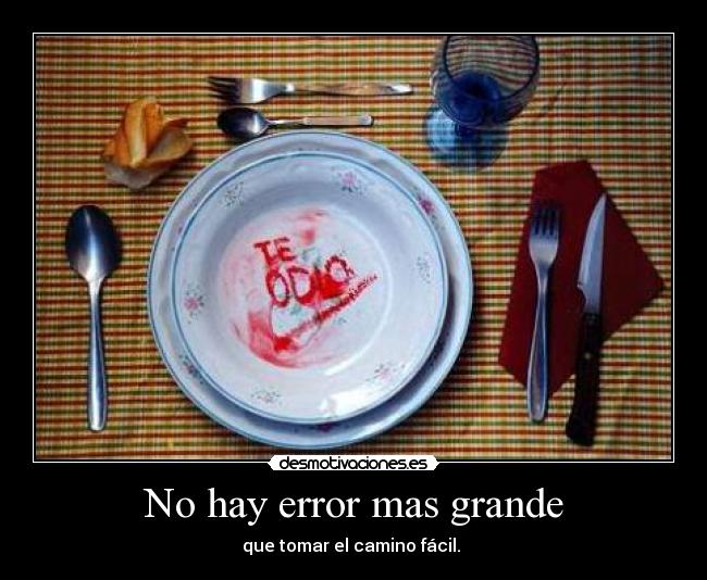 No hay error mas grande - que tomar el camino fácil.