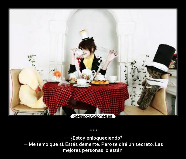 ... - — ¿Estoy enloqueciendo?
— Me temo que sí. Estás demente. Pero te diré un secreto. Las
mejores personas lo están.