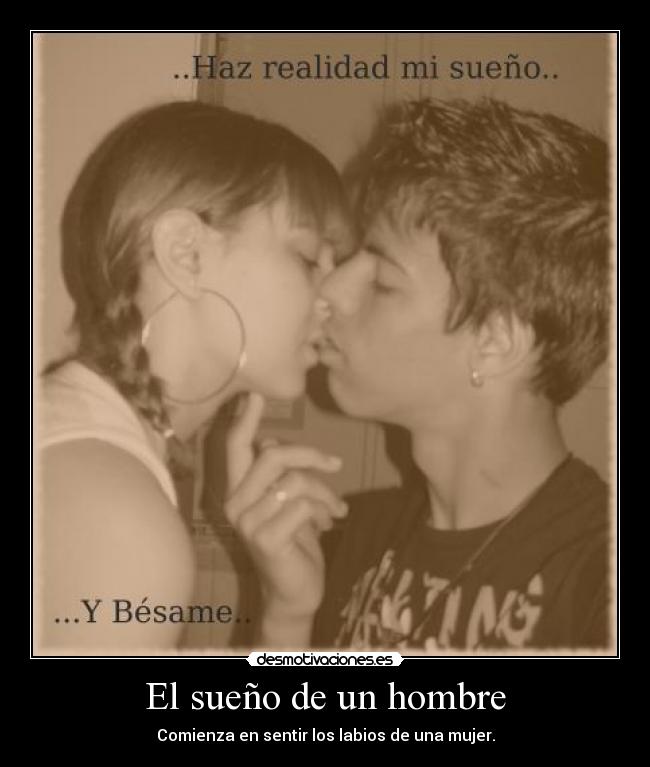 El sueño de un hombre - Comienza en sentir los labios de una mujer.