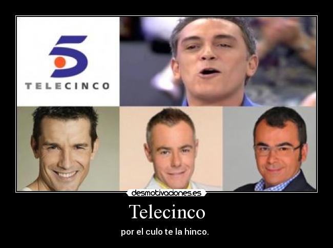 Telecinco - por el culo te la hinco.
