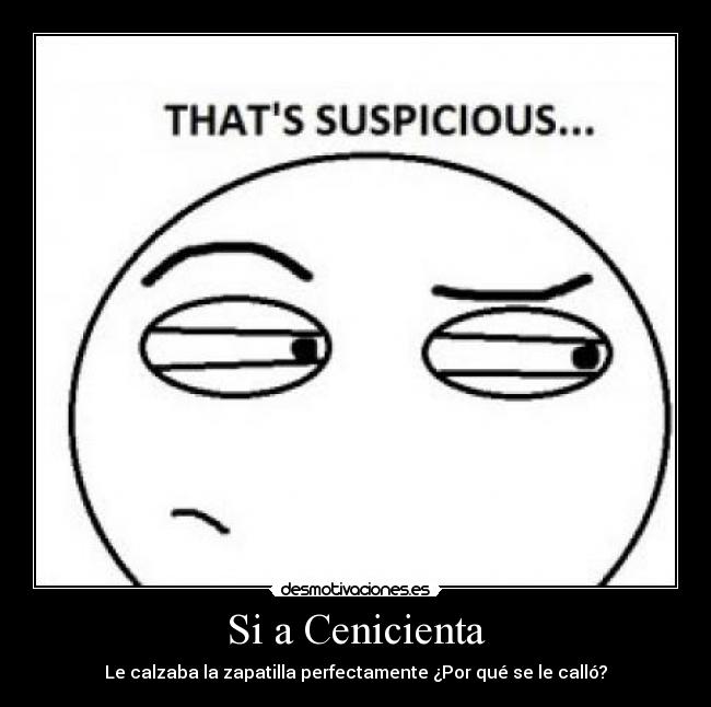 Si a Cenicienta - Le calzaba la zapatilla perfectamente ¿Por qué se le calló?